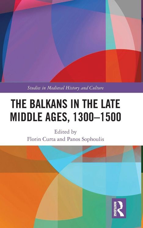 Titel: "The Balkans in the Late Middle Ages, 1300-1500". Herausgeber: Panos Sophoulis, Florin Curta. Farbige geometrische Formen.