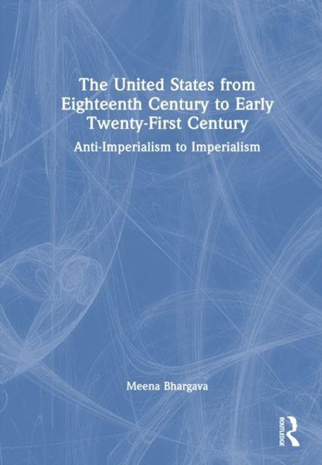 Buchtitel: "The United States from Eighteenth Century to Early Twenty-First Century: Anti-Imperialism to Imperialism" von Meena Bhargava. Blauer Hintergrund mit abstrakten weißen Linien.