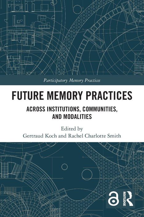 "Future Memory Practices. Across Institutions, Communities, and Modalities. Edited by Gertraud Koch and Rachel Charlotte Smith."
