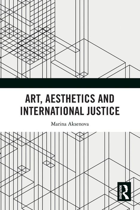 "ART, AESTHETICS AND INTERNATIONAL JUSTICE, Marina Aksenova." Geometrisches Linienmuster, Routledge-Logo.