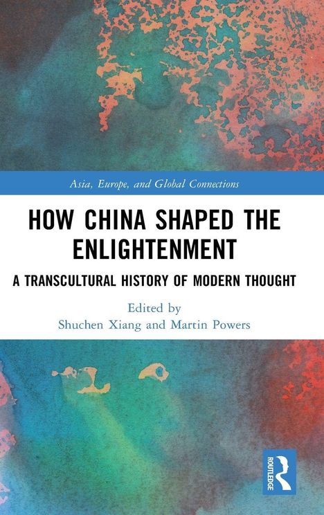 Titel: "How China Shaped the Enlightenment". Herausgeber: Martin Powers, Shuchen Xiang. Farbiges abstraktes Muster. Routledge-Logo.