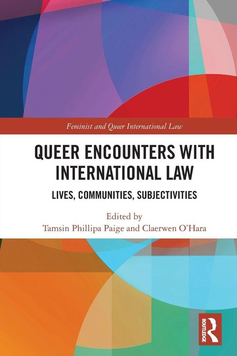 "Queer Encounters with International Law: Lives, Communities, Subjectivities" Herausgegeben von Paige und O'Hara. Bunte Grafik.