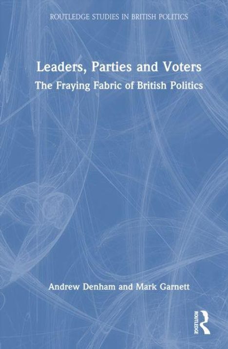 "Leaders, Parties and Voters. The Fraying Fabric of British Politics." Autoren: Andrew Denham und Mark Garnett. Blaues Cover.