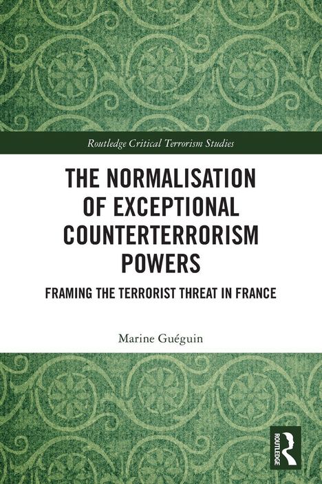 Oben Text: Routledge Critical Terrorism Studies. Groß: THE NORMALISATION OF EXCEPTIONAL COUNTERTERRORISM POWERS. Unten: Marine Guéguin. Grünes Muster.