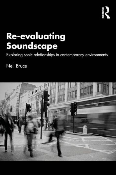 "Re-evaluating Soundscape: Exploring sonic relationships in contemporary environments" von Neil Bruce. Schwarz-weißes Straßenszene.