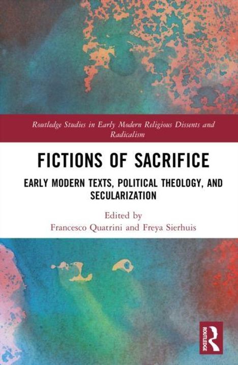 "Fictions of Sacrifice: Early Modern Texts, Political Theology, and Secularization," bearbeitet von Quatrini und Sierhuis.