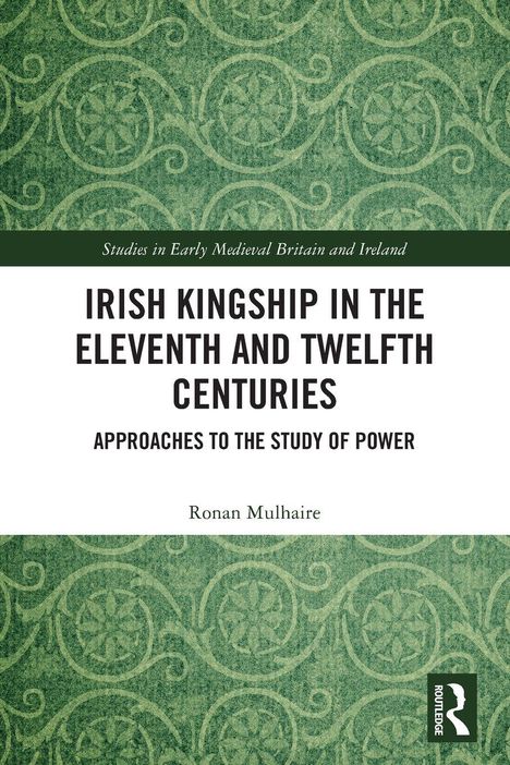 Text: "Irish Kingship in the Eleventh and Twelfth Centuries" von Ronan Mulhaire. Grünes Muster und Routledge-Logo.