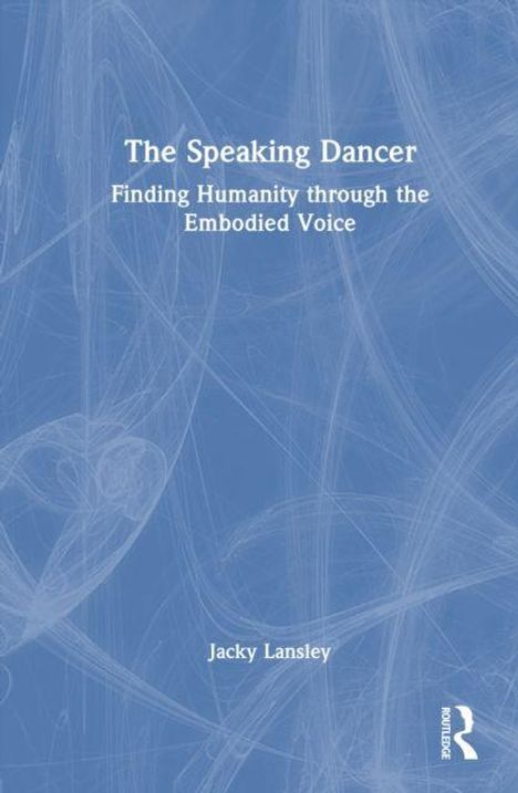 Text: "The Speaking Dancer: Finding Humanity through the Embodied Voice", Jacky Lansley. Blauer Hintergrund, abstrakte Linien.