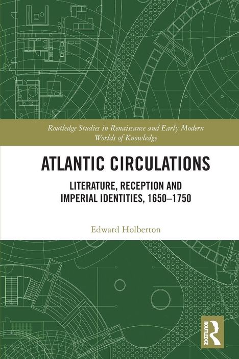 "ATLANITC CIRCULATIONS: LITERATURE, RECEPTION AND IMPERIAL IDENTITIES, 1650–1750". Edward Holberton. Grüner technischer Hintergrund.