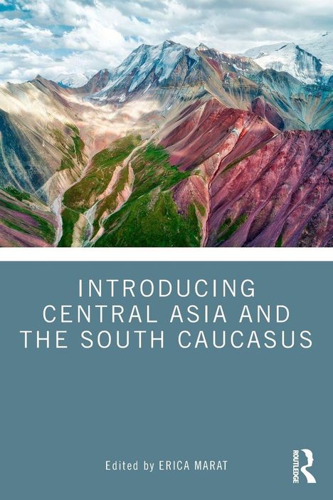 Titel: "INTRODUCING CENTRAL ASIA AND THE SOUTH CAUCASUS". Bearbeitet von Erica Marat. Berglandschaft mit farbigen Hängen.