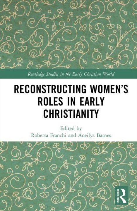 "RECONSTRUCTING WOMEN'S ROLES IN EARLY CHRISTIANITY" von Roberta Franchi und Aneilya Barnes. Grüner Hintergrund mit Mustern.