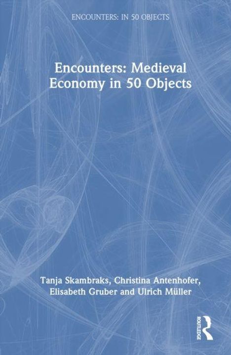 "Encounters: Medieval Economy in 50 Objects". Autoren: Tanja Skambraks, Christina Antenhofer, Elisabeth Gruber, Ulrich Müller. Blau gemustertes Cover.