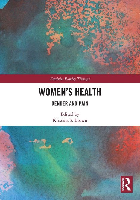 Text: "Feminist Family Therapy", "WOMEN’S HEALTH", "GENDER AND PAIN", "Edited by Kristina S. Brown". Bunte Aquarellstruktur.
