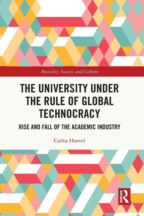 Text: "THE UNIVERSITY UNDER THE RULE OF GLOBAL TECHNOCRACY: RISE AND FALL OF THE ACADEMIC INDUSTRY" von Carlos Hoevel. Buntes geometrisches Muster und Verlagslogo.