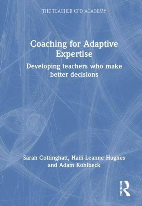 "Coaching for Adaptive Expertise: Developing teachers who make better decisions" von Sarah Cottingham, Haili-Leanne Hughes, Adam Kohlbeck. Blaues, abstraktes Muster im Hintergrund.