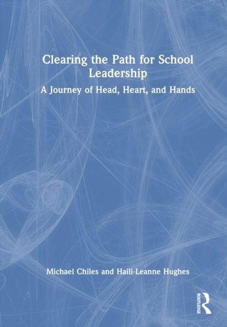 Text: "Clearing the Path for School Leadership: A Journey of Head, Heart, and Hands. Michael Chiles and Haili-Leanne Hughes." Hintergrund: Blau, abstrakte Linien.