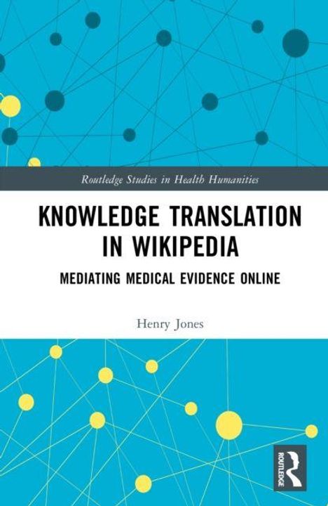 „Routledge Studies in Health Humanities“, „KNOWLEDGE TRANSLATION IN WIKIPEDIA“, „MEDIATING MEDICAL EVIDENCE ONLINE“, Henry Jones.