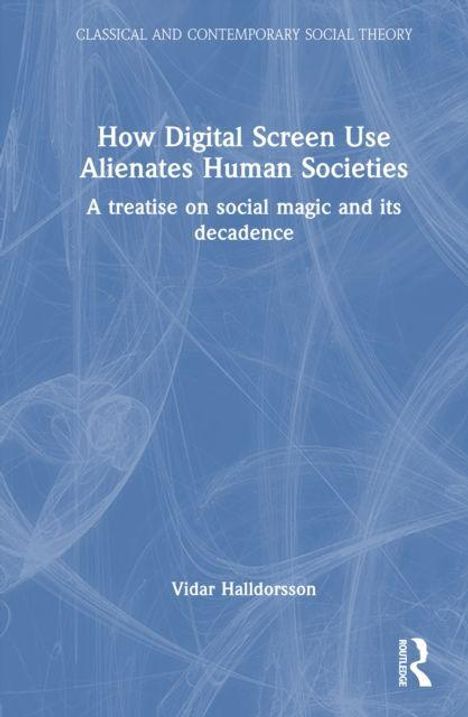 Titel: "How Digital Screen Use Alienates Human Societies". Untertitel: "A treatise on social magic and its decadence". Autor: Vidar Halldorsson. Hintergrund ist blau mit abstrakten Linien.