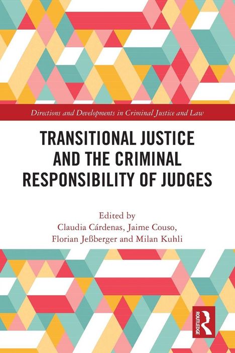 Titel: Transitional Justice and the Criminal Responsibility of Judges. Herausgeber: Claudia Cárdenas, Jaime Couso, Florian Jeßberger, Milan Kuhli. Gelbe, rote, türkisfarbene geometrische Muster. Routledge-Logo.