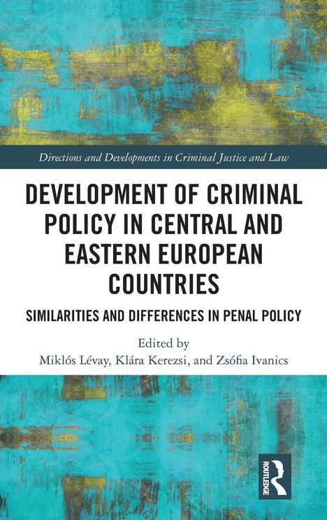 Buchtitel: "Development of Criminal Policy in Central and Eastern European Countries". Autoren: Miklós Lévay, Klára Kerezsi, Zsofia Ivanics. Hintergrund in Türkis und Gelb.