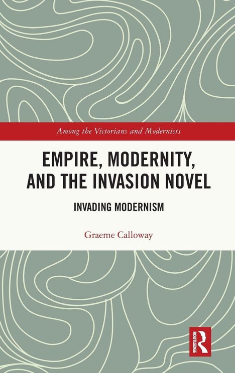 Buchtitel: "Empire, Modernity, and the Invasion Novel: Invading Modernism" von Graeme Calloway. Abstraktes Muster im Hintergrund.