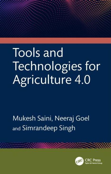 Titel: Tools and Technologies for Agriculture 4.0.    
Autoren: Mukesh Saini, Neeraj Goel, Simrandeep Singh.    
Verlag Logo: CRC Press.    
Hintergrund: Dunkel mit farbigen Punkten.