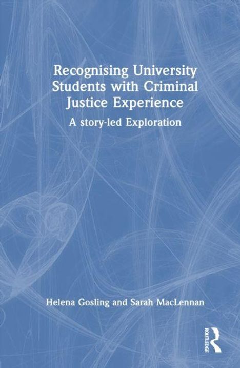Titel: "Recognising University Students with Criminal Justice Experience: A story-led Exploration"  
Autoren: Helena Gosling, Sarah MacLennan  
Blauer Hintergrund mit abstrakten weißen Mustern.