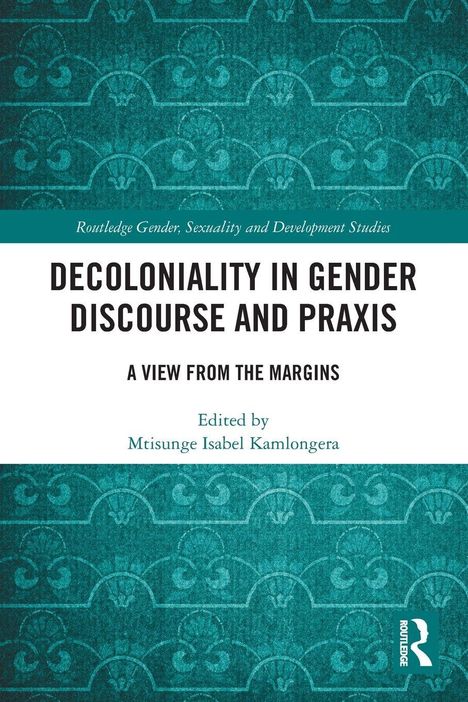 "Decoloniality in Gender Discourse and Praxis: A View from the Margins. Edited by Mtisunge Isabel Kamlongera." 

Buchumschlag mit türkisfarbenem Muster.