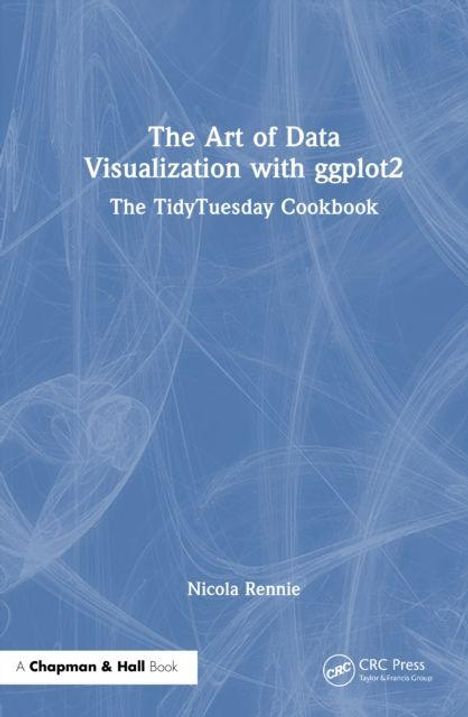 "The Art of Data Visualization with ggplot2: The TidyTuesday Cookbook" von Nicola Rennie. Blaues abstraktes Hintergrundmuster.