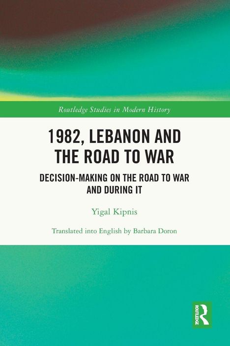 "1982, Lebanon and the Road to War" von Yigal Kipnis. Grüner Hintergrund, weißer Titelbereich, Routledge-Logo.