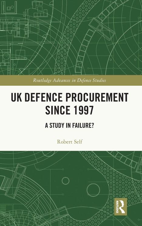 „UK Defence Procurement Since 1997: A Study in Failure?“ von Robert Self, grüner Hintergrund mit technischen Zeichnungen.