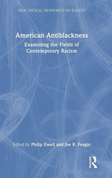 "American Antiblackness: Examining the Fields of Contemporary Racism," herausgegeben von Philip Ewell und Joe Feagin. Blaues Cover.