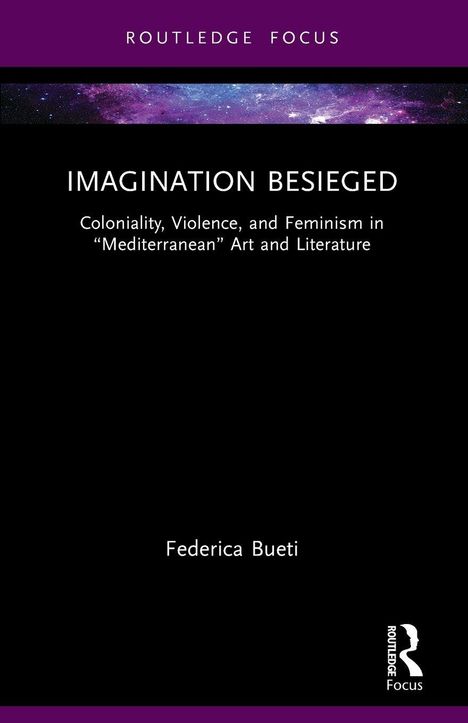 Titel: "IMAGINATION BESIEGED". Untertitel: "Coloniality, Violence, and Feminism in 'Mediterranean' Art and Literature". Autor: Federica Bueti. Oben ein violetter Balken. Unten das Routledge-Logo.