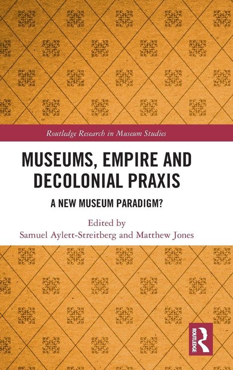 „Museums, Empire and Decolonial Praxis: A New Museum Paradigm?“ von Samuel Aylett-Streitberg und Matthew Jones. Oberer Teil: goldene Rauten mit Mustern. Rechtes, unteres Eck: Logo mit Profilkopf.