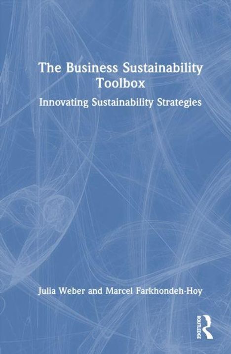 The Business Sustainability Toolbox: Innovating Sustainability Strategies. Autoren: Julia Weber, Marcel Farkhondeh-Hoy.