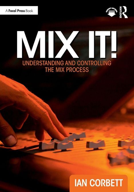 Text: "MIX IT! UNDERSTANDING AND CONTROLLING THE MIX PROCESS. IAN CORBETT." Hand bedient Mischpult.