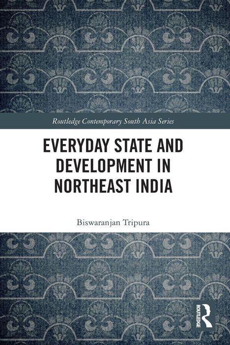 Titel: "Everyday State and Development in Northeast India" von Biswaranjan Tripura, mit blauem, ornamentalem Hintergrund.