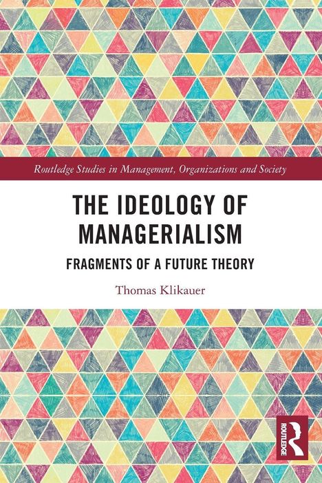 Oben: Routledge Studies in Management, Organizations and Society.  
Großer Text: THE IDEOLOGY OF MANAGERIALISM.  
Bunte Dreiecke.