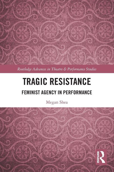"Tragic Resistance: Feminist Agency in Performance" von Megan Shea. Hintergrund mit dekorativen Mustern.