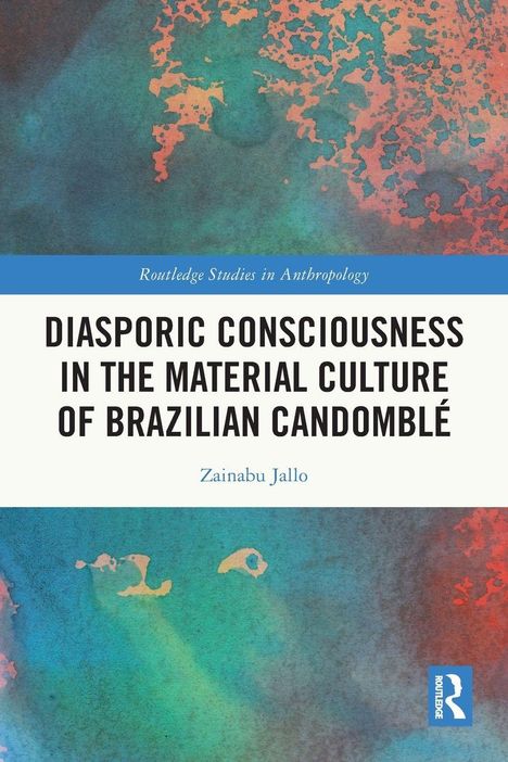 "Diasporic Consciousness in the Material Culture of Brazilian Candomblé", Zainabu Jallo. Bunter abstrakter Hintergrund.