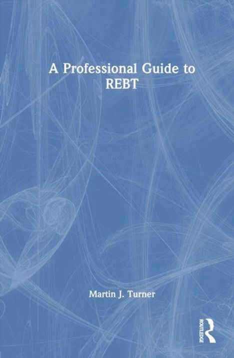 Titel: "A Professional Guide to REBT." Autor: Martin J. Turner. Blaues Cover mit weißem, verwischtem Muster. Routledge-Logo.