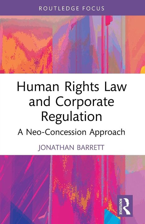 "Human Rights Law and Corporate Regulation: A Neo-Concession Approach" von Jonathan Barrett. Abstrakte, bunte Muster.