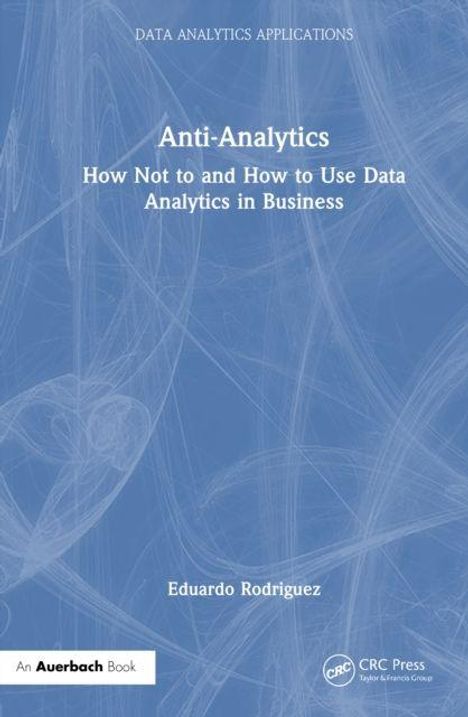 Titel: Anti-Analytics. Untertitel: How Not to and How to Use Data Analytics in Business. Autor: Eduardo Rodriguez. Blaues Cover mit abstrakten Linien.