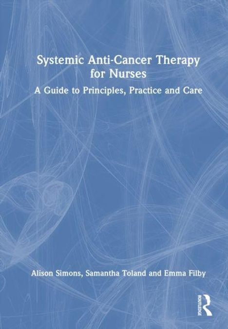 "Systemic Anti-Cancer Therapy for Nurses: A Guide to Principles, Practice and Care" von Alison Simons u.a. Blau-weißer Hintergrund.