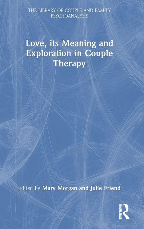 Titel: "Love, its Meaning and Exploration in Couple Therapy". Herausgeber: Mary Morgan, Julie Friend. Blaues Cover.