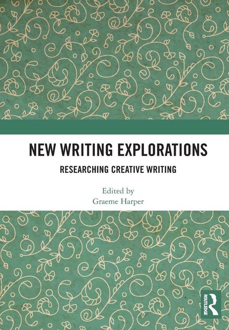"NEW WRITING EXPLORATIONS: RESEARCHING CREATIVE WRITING, Edited by Graeme Harper." Grünes, florales Muster.