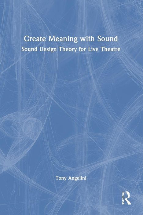 „Create Meaning with Sound: Sound Design Theory for Live Theatre“ von Tony Angelini. Blauer Hintergrund mit grauen Linien.