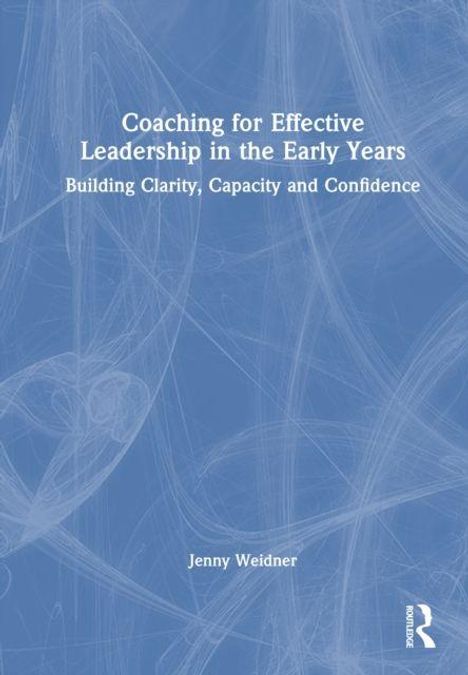 "Coaching for Effective Leadership in the Early Years: Building Clarity, Capacity and Confidence" von Jenny Weidner. Blaues Cover.