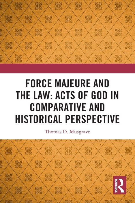 "FORCE MAJEURE AND THE LAW: ACTS OF GOD IN COMPARATIVE AND HISTORICAL PERSPECTIVE" von Thomas D. Musgrave. Gelber Hintergrund mit Muster.