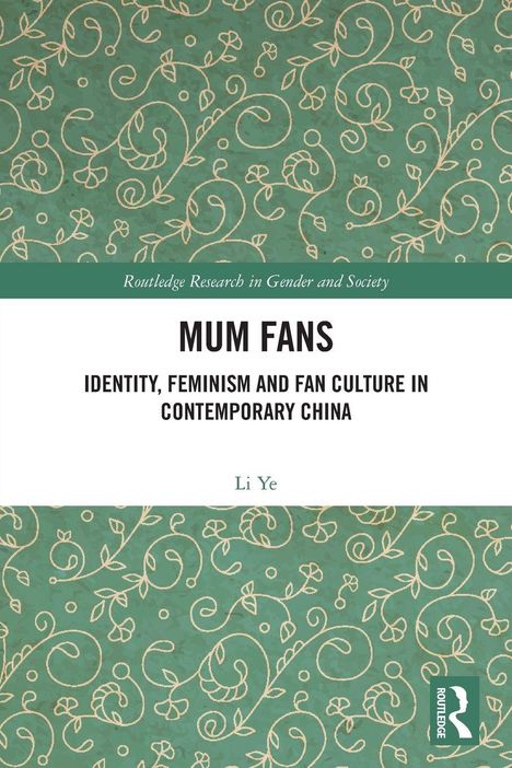 MUM FANS: Identity, Feminism and Fan Culture in Contemporary China. Autor: Li Ye. Grüner Hintergrund mit floralen Mustern.